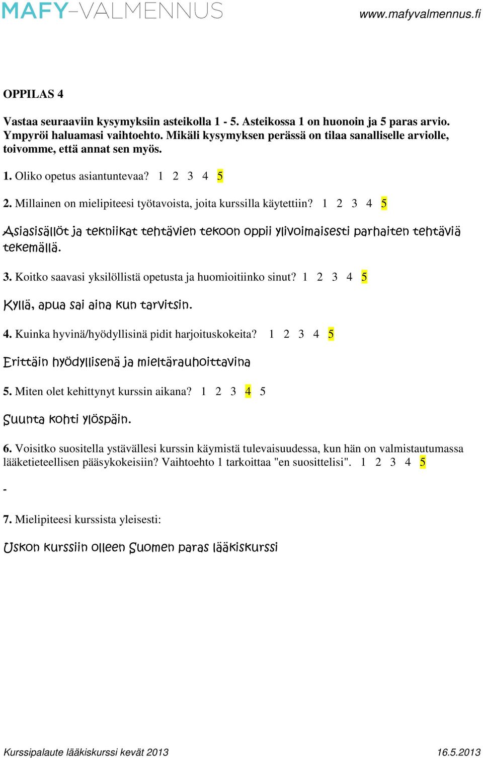 1 2 3 4 5 Asiasisällöt ja tekniikat tehtävien tekoon oppii ylivoimaisesti parhaiten tehtäviä tekemällä. 3. Koitko saavasi yksilöllistä opetusta ja huomioitiinko sinut?