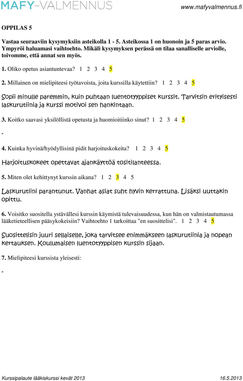 1 2 3 4 5 Sopii minulle paremmin, kuin puhtaan luentotyyppiset kurssit. Tarvitsin erityisesti laskurutiinia ja kurssi motivoi sen hankintaan. 3. Koitko saavasi yksilöllistä opetusta ja huomioitiinko sinut?