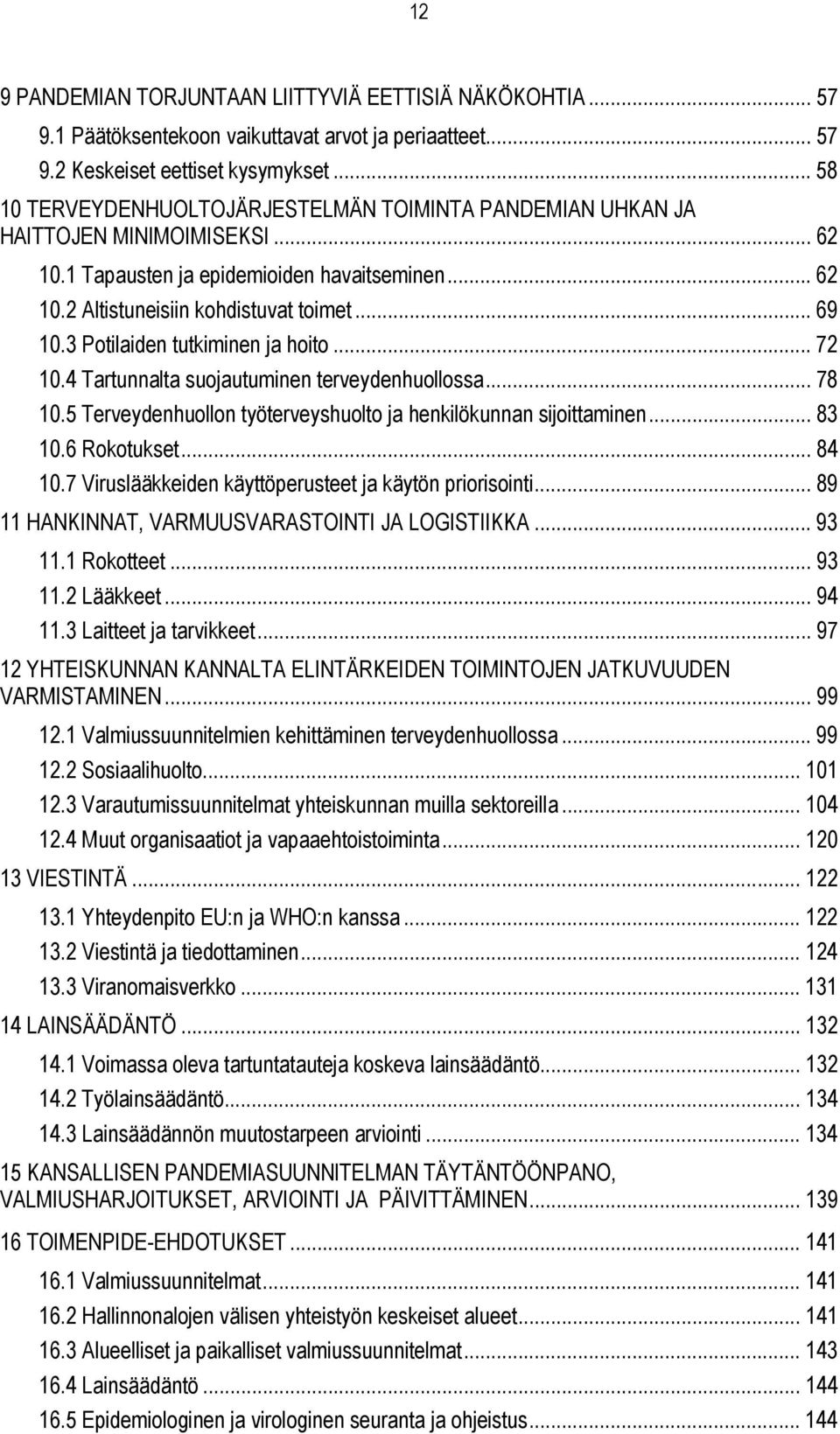 3 Potilaiden tutkiminen ja hoito... 72 10.4 Tartunnalta suojautuminen terveydenhuollossa... 78 10.5 Terveydenhuollon työterveyshuolto ja henkilökunnan sijoittaminen... 83 10.6 Rokotukset... 84 10.