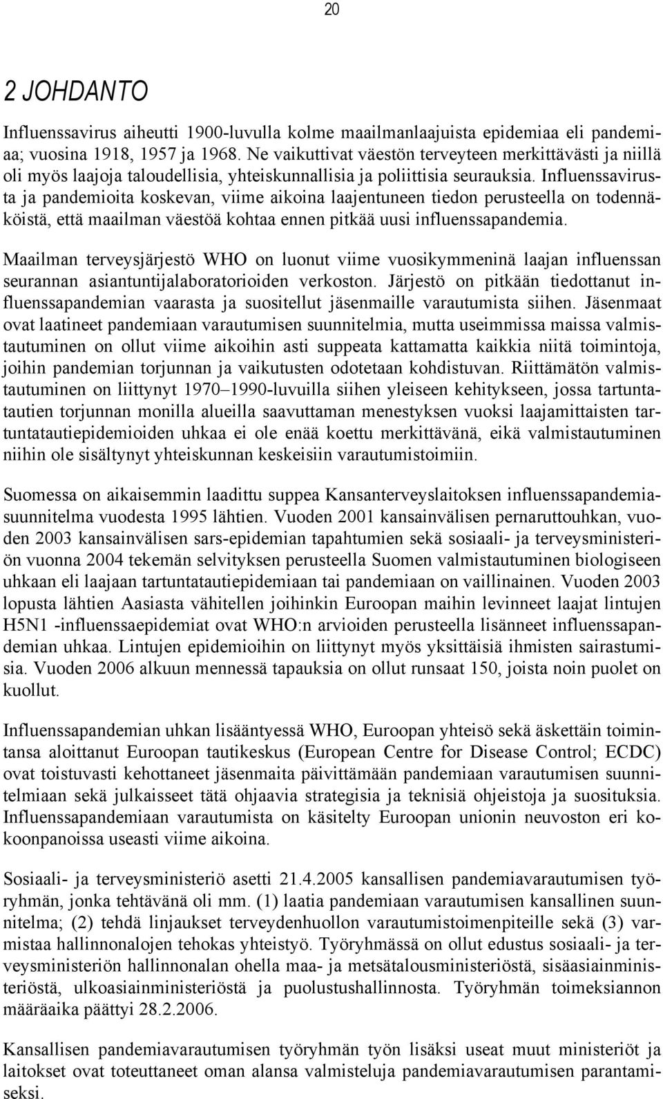 Influenssavirusta ja pandemioita koskevan, viime aikoina laajentuneen tiedon perusteella on todennäköistä, että maailman väestöä kohtaa ennen pitkää uusi influenssapandemia.