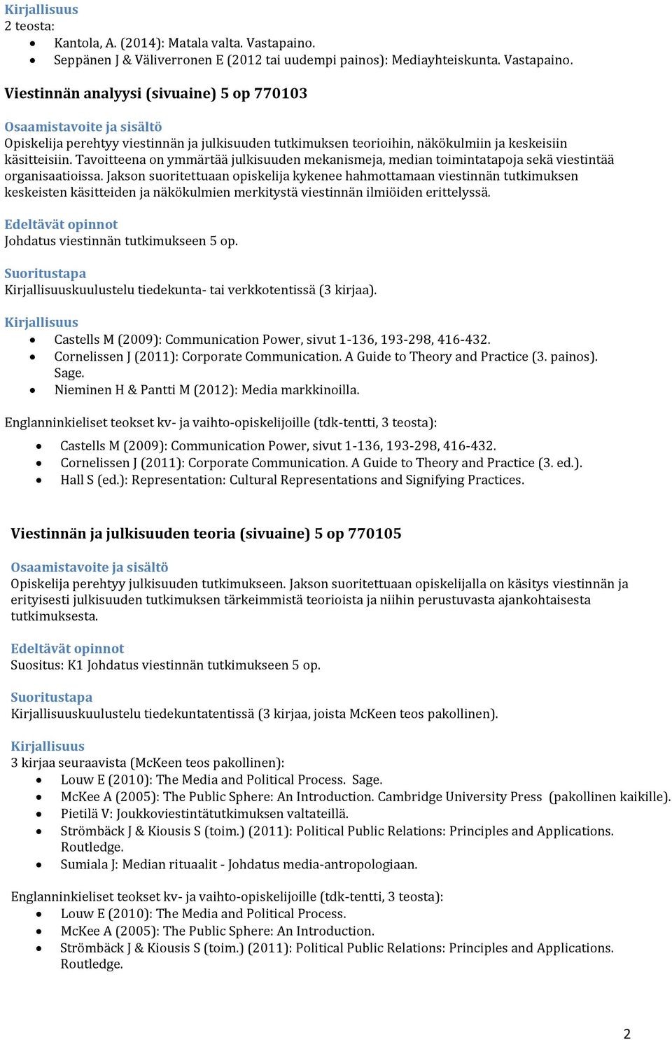 Viestinnän analyysi (sivuaine) 5 op 770103 Opiskelija perehtyy viestinnän ja julkisuuden tutkimuksen teorioihin, näkökulmiin ja keskeisiin käsitteisiin.