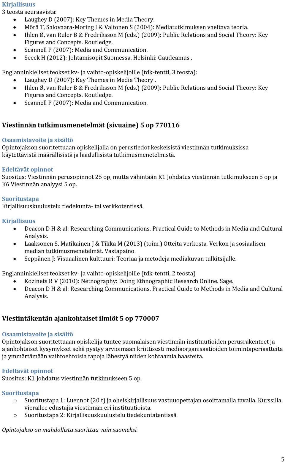 Englanninkieliset teokset kv- ja vaihto-opiskelijoille (tdk-tentti, 3 teosta): Laughey D (2007): Key Themes in Media Theory. Ihlen Ø, van Ruler B & Fredriksson M (eds.