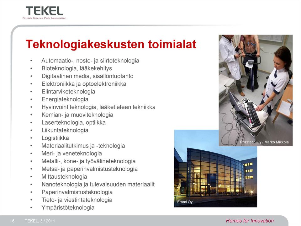 Liikuntateknologia Logistiikka Materiaalitutkimus ja -teknologia Meri- ja veneteknologia Metalli-, kone- ja työvälineteknologia Metsä- ja paperinvalmistusteknologia