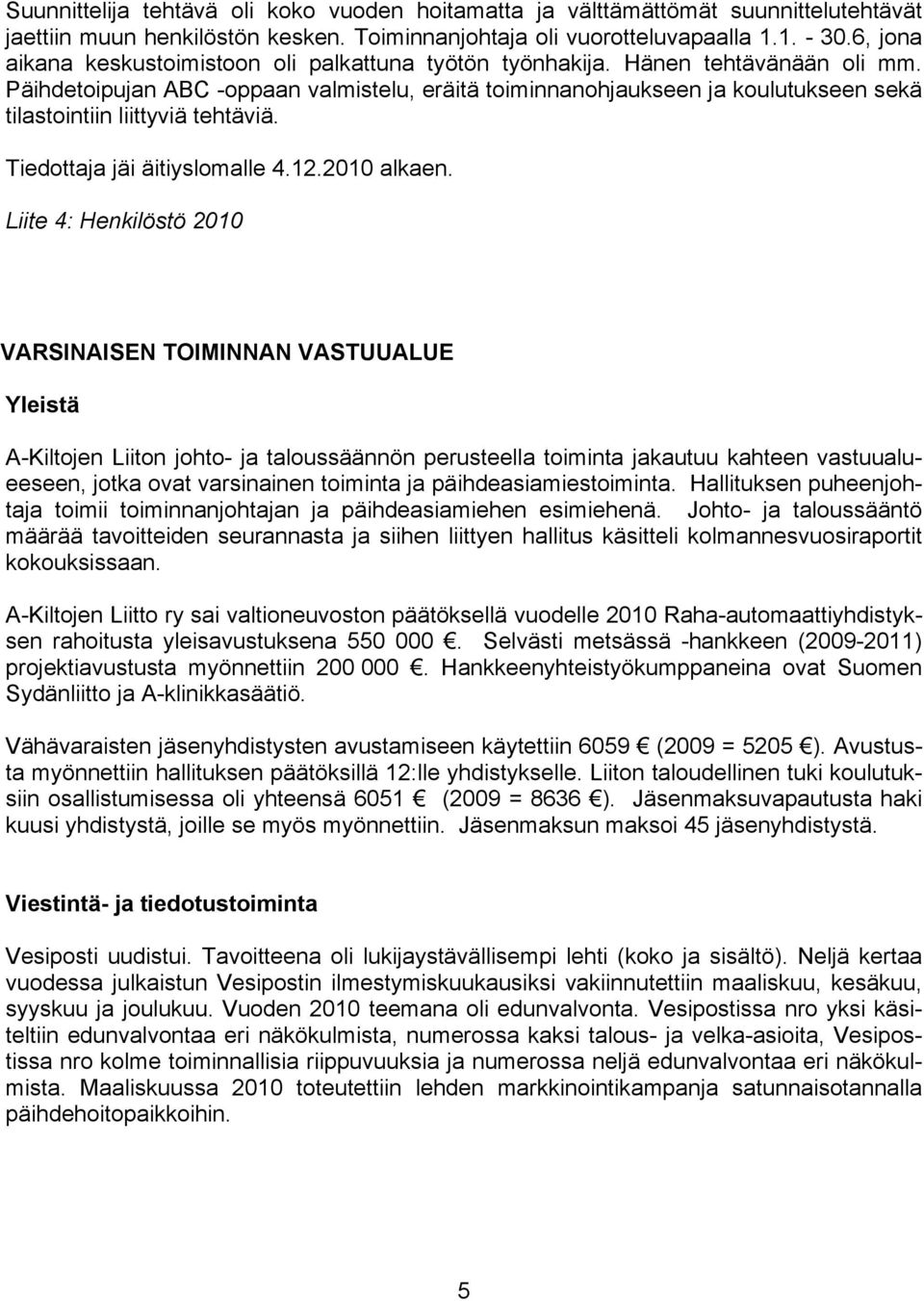 Päihdetoipujan ABC -oppaan valmistelu, eräitä toiminnanohjaukseen ja koulutukseen sekä tilastointiin liittyviä tehtäviä. Tiedottaja jäi äitiyslomalle 4.12.2010 alkaen.