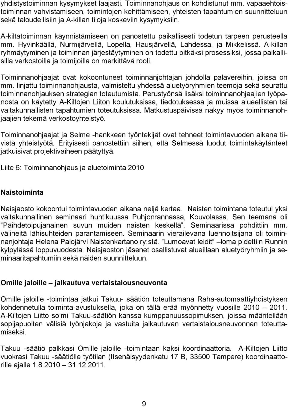 A-kiltatoiminnan käynnistämiseen on panostettu paikallisesti todetun tarpeen perusteella mm. Hyvinkäällä, Nurmijärvellä, Lopella, Hausjärvellä, Lahdessa, ja Mikkelissä.