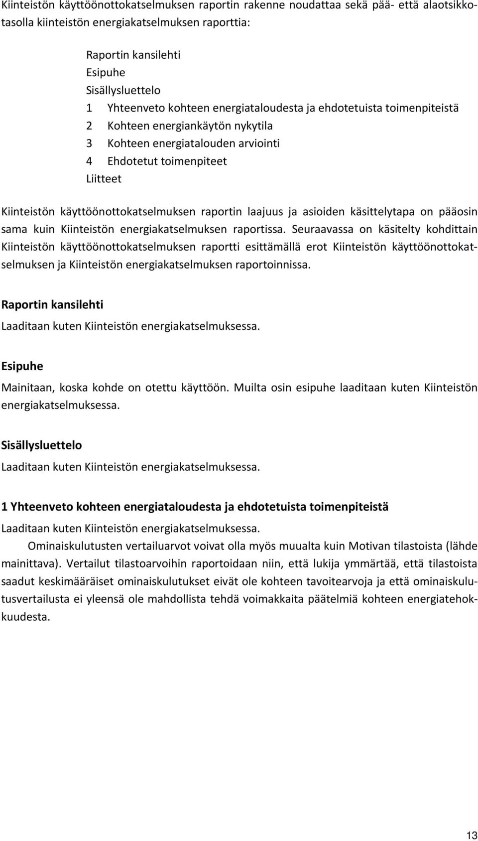 raportin laajuus ja asioiden käsittelytapa on pääosin sama kuin Kiinteistön energiakatselmuksen raportissa.