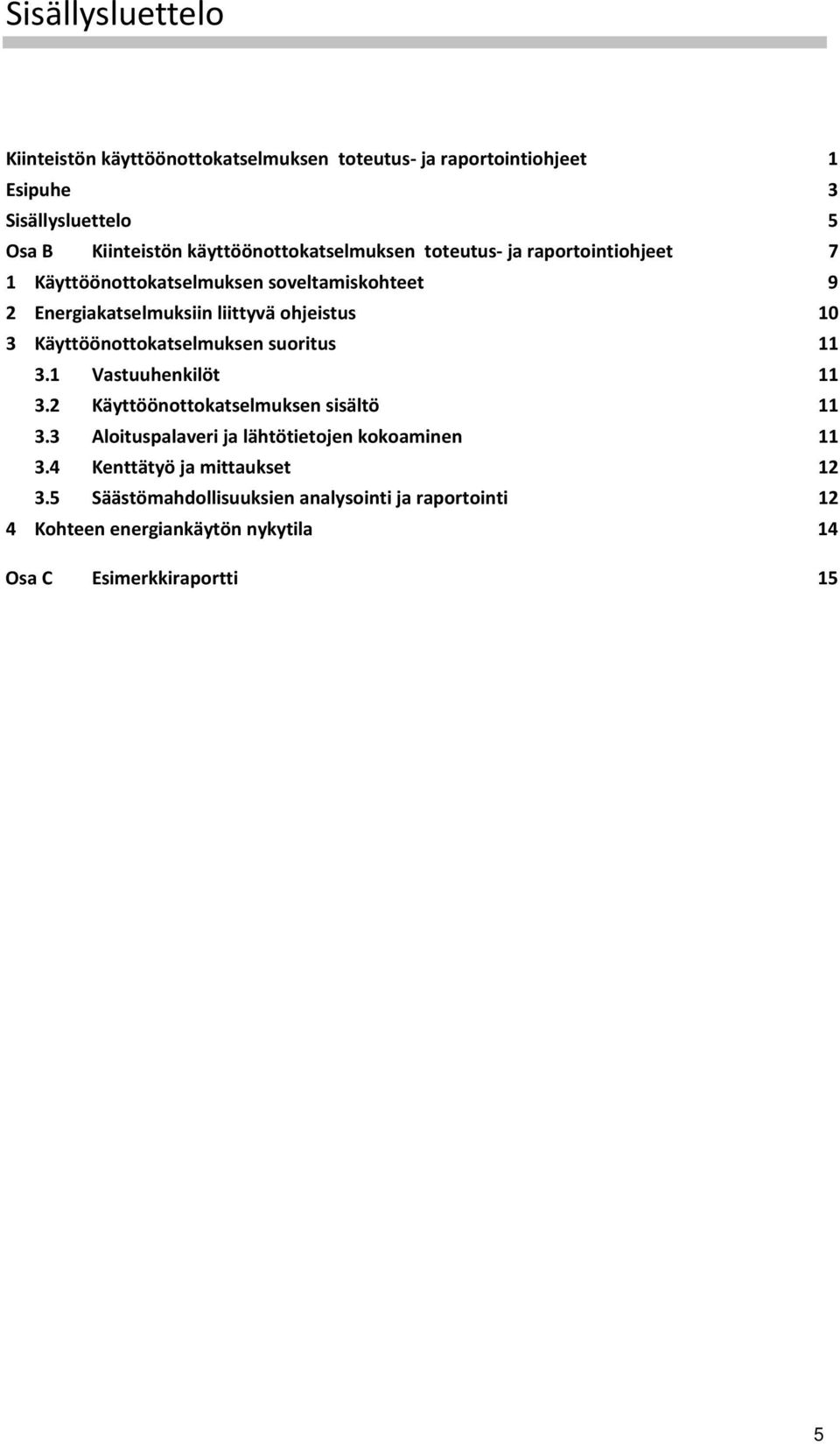 10 3 Käyttöönottokatselmuksen suoritus 11 3.1 Vastuuhenkilöt 11 3.2 Käyttöönottokatselmuksen sisältö 11 3.