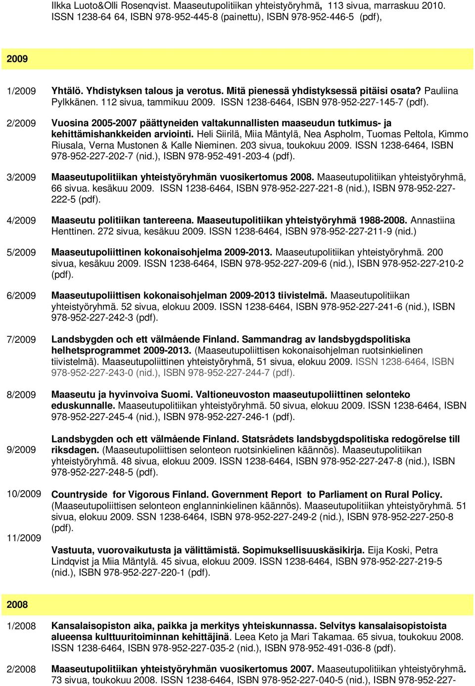 2/2009 Vuosina 2005-2007 päättyneiden valtakunnallisten maaseudun tutkimus- ja kehittämishankkeiden arviointi.