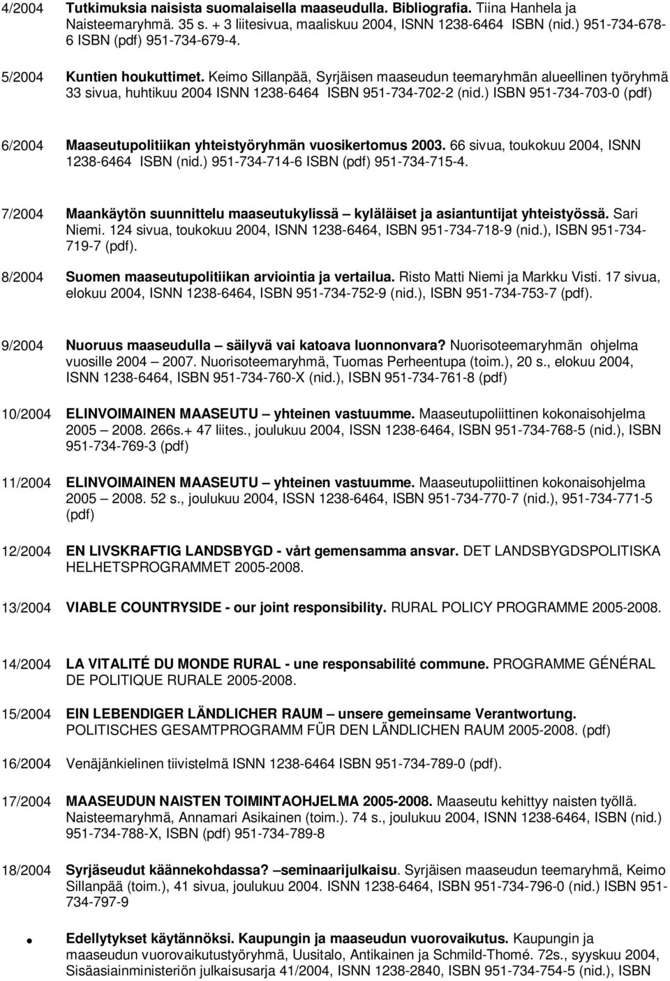 Keimo Sillanpää, Syrjäisen maaseudun teemaryhmän alueellinen työryhmä 33 sivua, huhtikuu 2004 ISNN 1238-6464 ISBN 951-734-702-2 (nid.