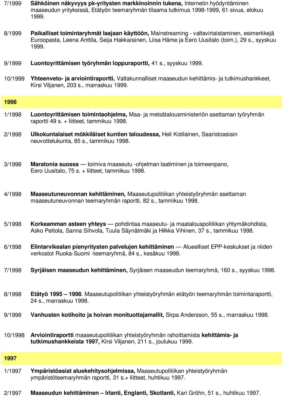 , syyskuu 1999. 9/1999 Luontoyrittämisen työryhmän loppuraportti, 41 s., syyskuu 1999. 10/1999 Yhteenveto- ja arviointiraportti, Valtakunnalliset maaseudun kehittämis- ja tutkimushankkeet, Kirsi Viljanen, 203 s.