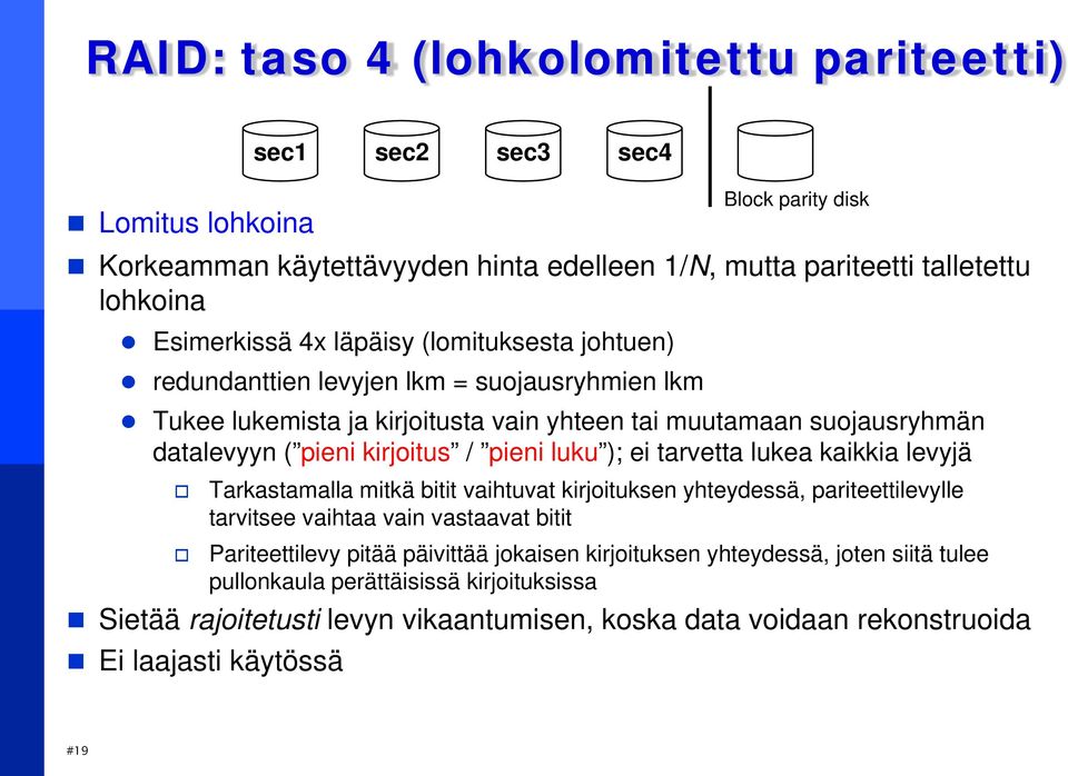 pieni luku ); ei tarvetta lukea kaikkia levyjä Tarkastamalla mitkä bitit vaihtuvat kirjoituksen yhteydessä, pariteettilevylle tarvitsee vaihtaa vain vastaavat bitit Pariteettilevy pitää