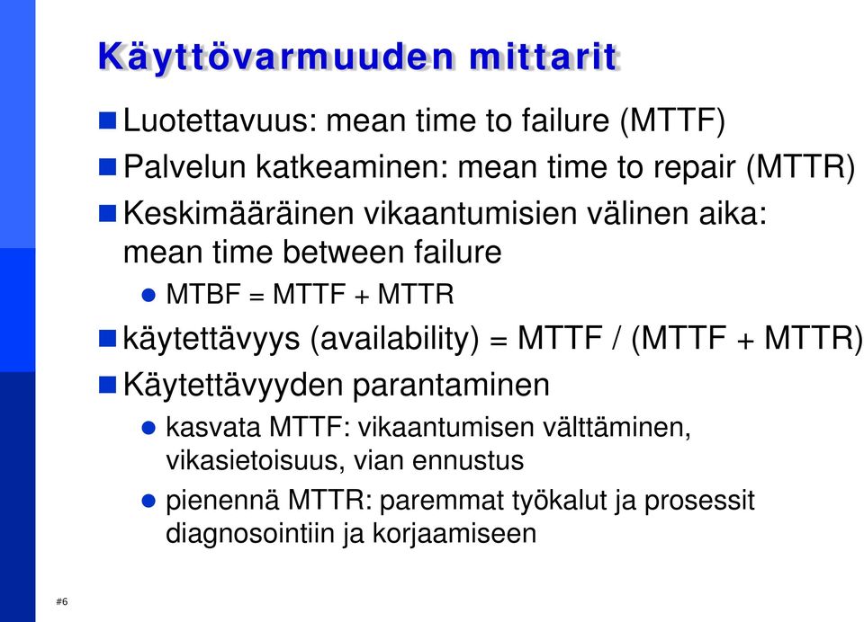 (availability) = MTTF / (MTTF + MTTR) Käytettävyyden parantaminen kasvata MTTF: vikaantumisen välttäminen,