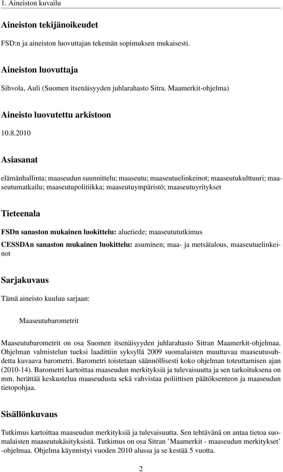 2010 Asiasanat elämänhallinta; maaseudun suunnittelu; maaseutu; maaseutuelinkeinot; maaseutukulttuuri; maaseutumatkailu; maaseutupolitiikka; maaseutuympäristö; maaseutuyritykset Tieteenala FSDn