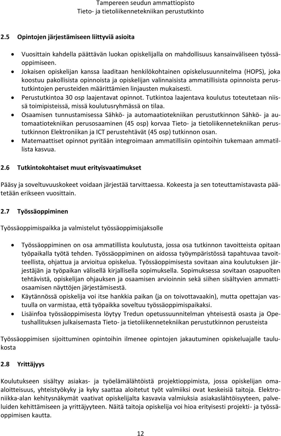 perusteiden määrittämien linjausten mukaisesti. Perustutkintoa 30 osp laajentavat opinnot. Tutkintoa laajentava koulutus toteutetaan niissä toimipisteissä, missä koulutusryhmässä on tilaa.