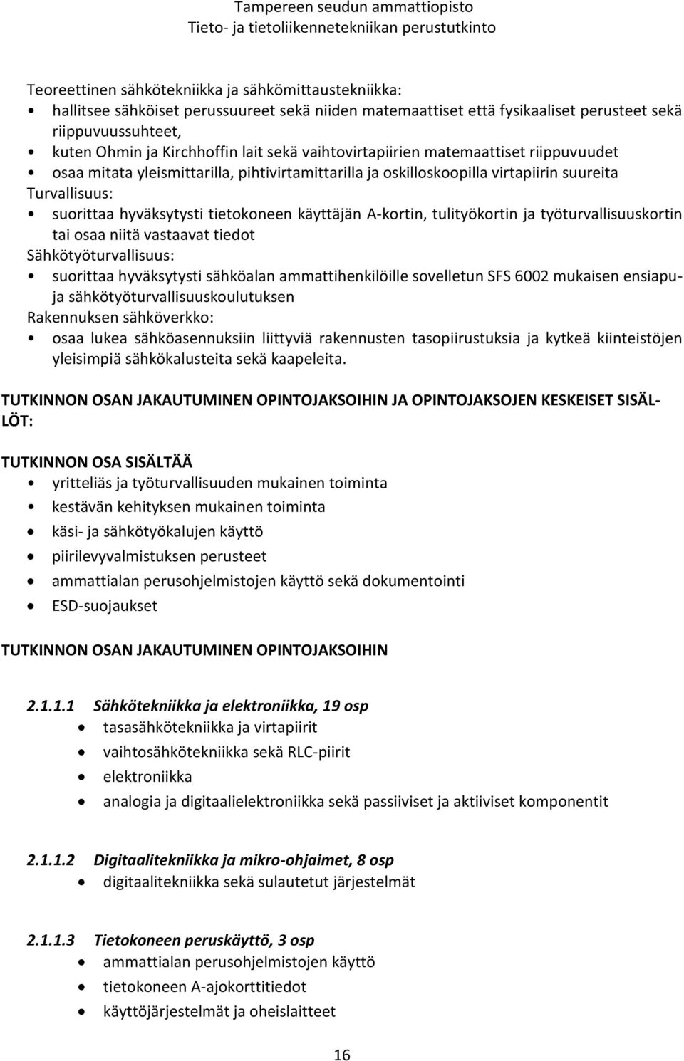 käyttäjän A-kortin, tulityökortin ja työturvallisuuskortin tai osaa niitä vastaavat tiedot Sähkötyöturvallisuus: suorittaa hyväksytysti sähköalan ammattihenkilöille sovelletun SFS 6002 mukaisen