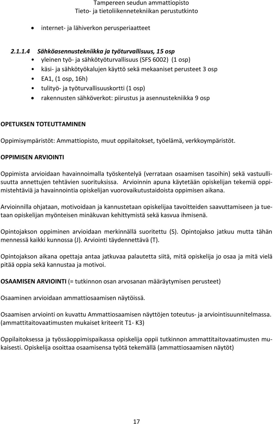 ja työturvallisuuskortti (1 osp) rakennusten sähköverkot: piirustus ja asennustekniikka 9 osp OPETUKSEN TOTEUTTAMINEN Oppimisympäristöt: Ammattiopisto, muut oppilaitokset, työelämä, verkkoympäristöt.