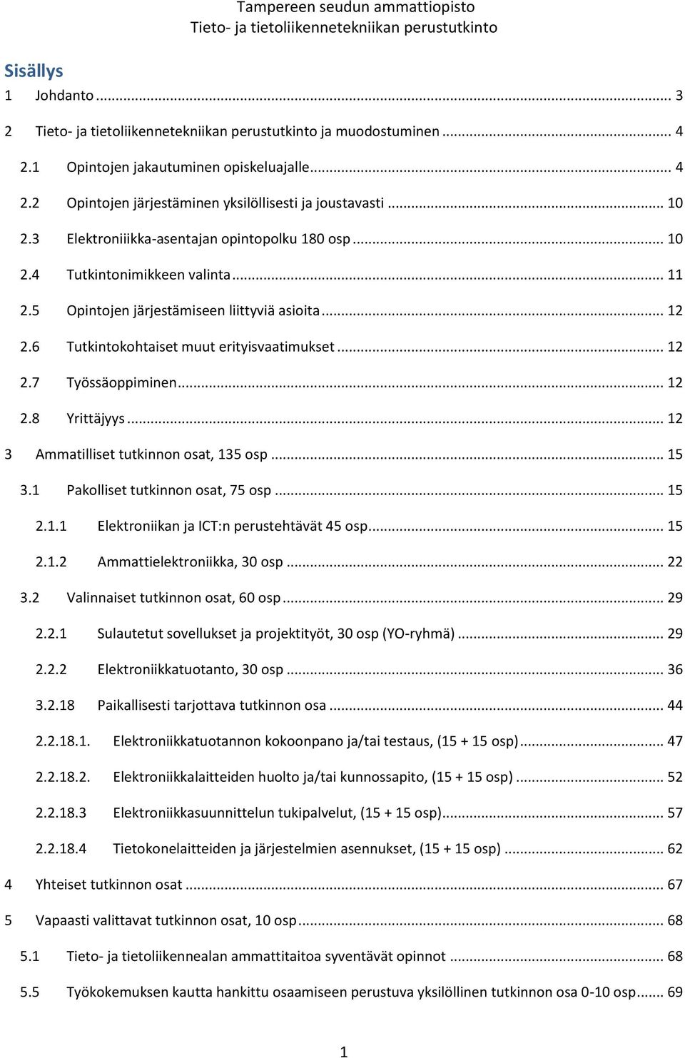 .. 12 2.8 Yrittäjyys... 12 3 Ammatilliset tutkinnon osat, 135 osp... 15 3.1 Pakolliset tutkinnon osat, 75 osp... 15 2.1.1 Elektroniikan ja ICT:n perustehtävät 45 osp... 15 2.1.2 Ammattielektroniikka, 30 osp.