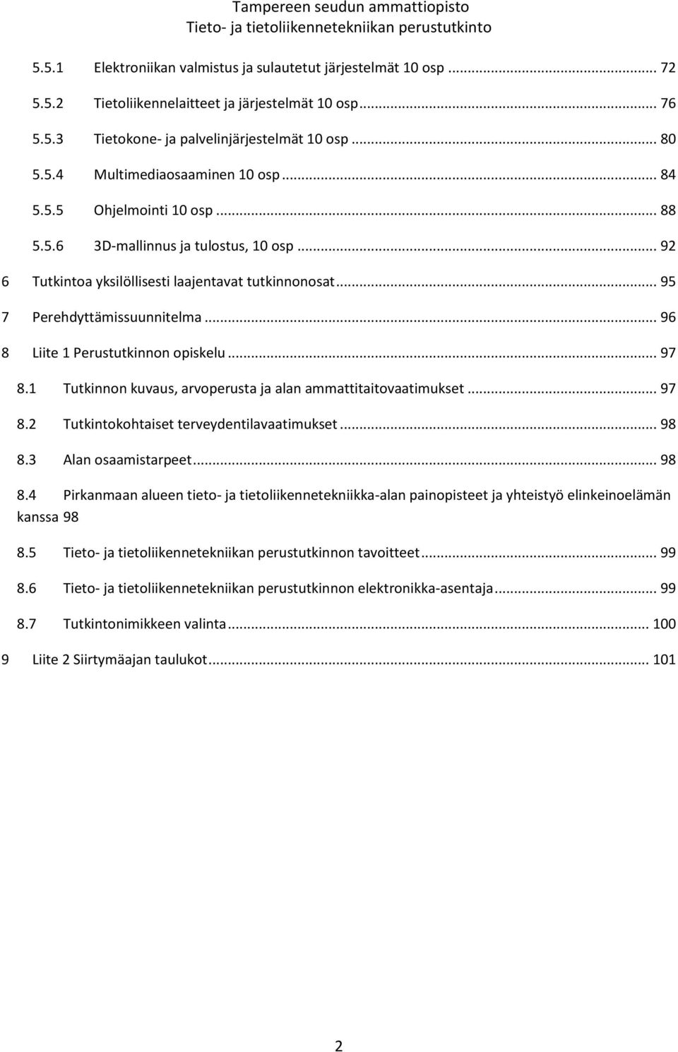 .. 96 8 Liite 1 Perustutkinnon opiskelu... 97 8.1 Tutkinnon kuvaus, arvoperusta ja alan ammattitaitovaatimukset... 97 8.2 Tutkintokohtaiset terveydentilavaatimukset... 98 8.3 Alan osaamistarpeet.