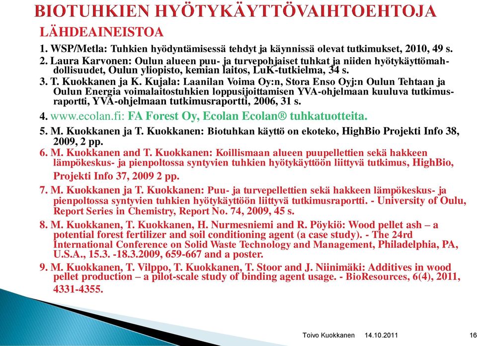 Kujala: Laanilan Voima Oy:n, Stora Enso Oyj:n Oulun Tehtaan ja Oulun Energia voimalaitostuhkien loppusijoittamisen YVA-ohjelmaan kuuluva tutkimusraportti, YVA-ohjelmaan tutkimusraportti, 2006, 31 s.