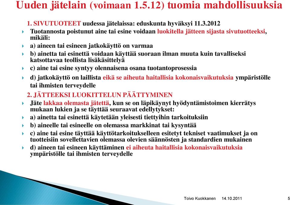 muuta kuin tavalliseksi katsottavaa teollista lisäkäsittelyä c) aine tai esine syntyy olennaisena osana tuotantoprosessia d) jatkokäyttö on laillista eikä se aiheuta haitallisia kokonaisvaikutuksia