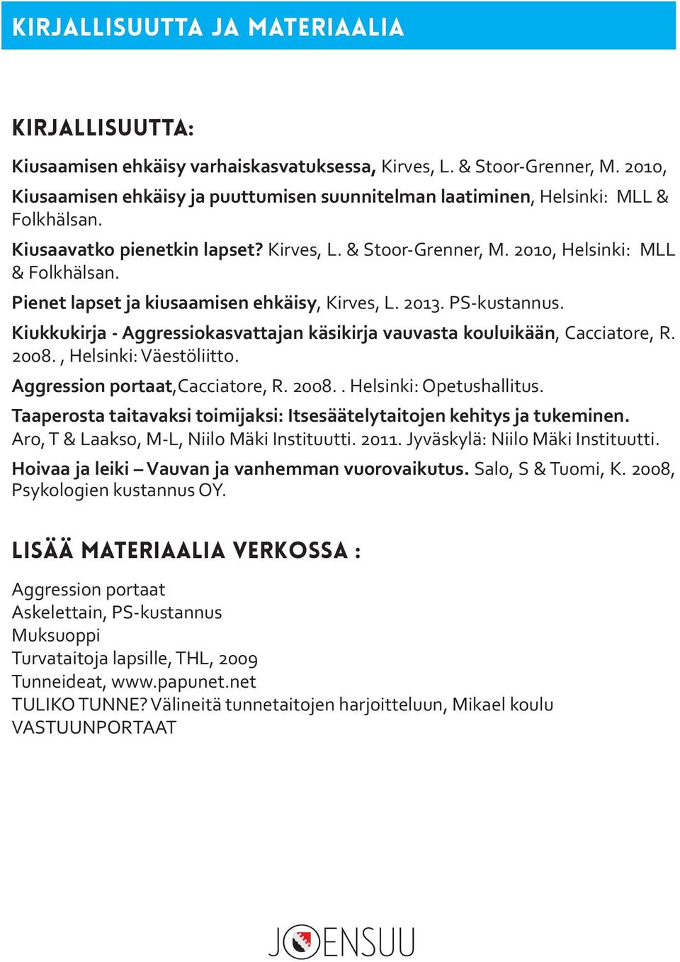 Pienet lapset ja kiusaamisen ehkäisy, Kirves, L. 2013. PS-kustannus. Kiukkukirja - Aggressiokasvattajan käsikirja vauvasta kouluikään, Cacciatore, R. 2008., Helsinki: Väestöliitto.