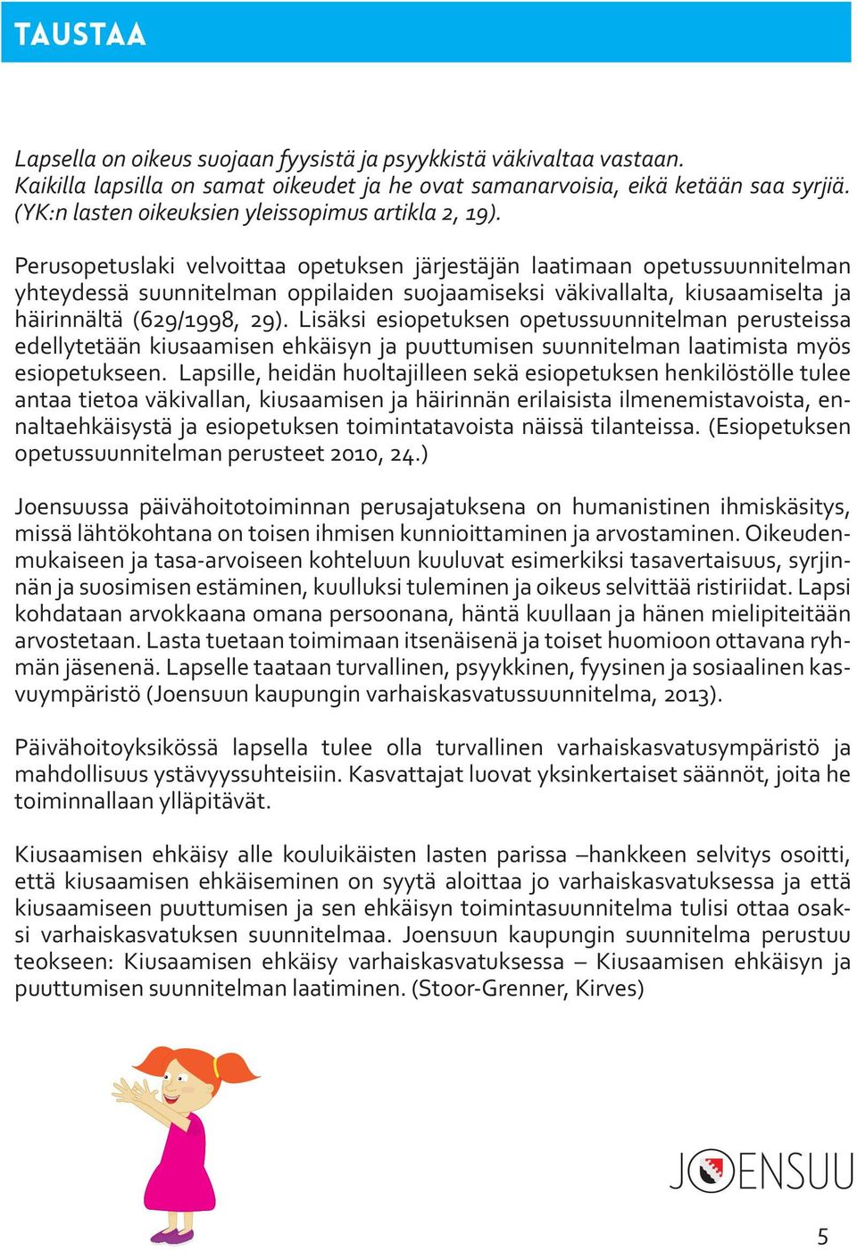 Perusopetuslaki velvoittaa opetuksen järjestäjän laatimaan opetussuunnitelman yhteydessä suunnitelman oppilaiden suojaamiseksi väkivallalta, kiusaamiselta ja häirinnältä (629/1998, 29).