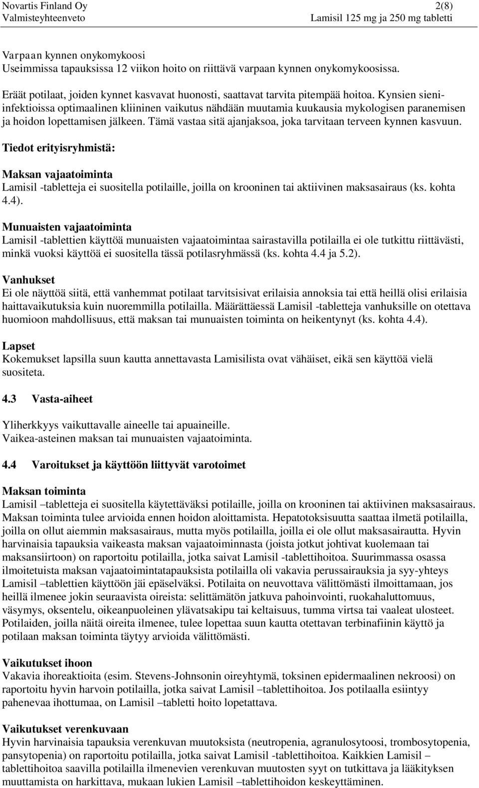 Kynsien sieniinfektioissa optimaalinen kliininen vaikutus nähdään muutamia kuukausia mykologisen paranemisen ja hoidon lopettamisen jälkeen.