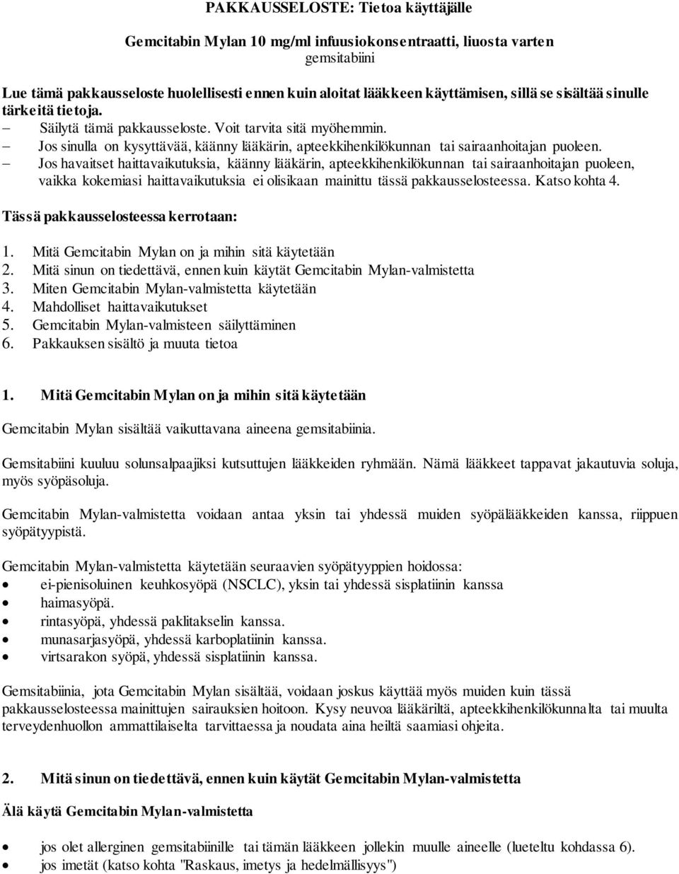 Jos havaitset haittavaikutuksia, käänny lääkärin, apteekkihenkilökunnan tai sairaanhoitajan puoleen, vaikka kokemiasi haittavaikutuksia ei olisikaan mainittu tässä pakkausselosteessa. Katso kohta 4.