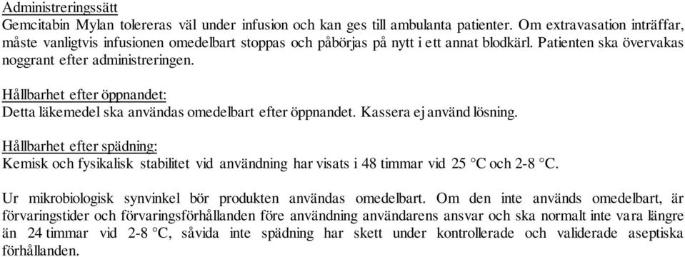 Hållbarhet efter öppnandet: Detta läkemedel ska användas omedelbart efter öppnandet. Kassera ej använd lösning.