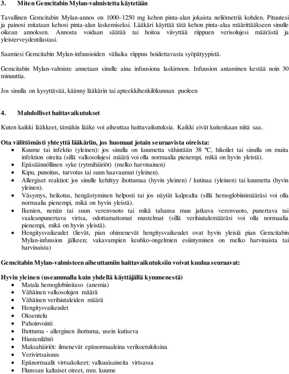 Annosta voidaan säätää tai hoitoa viivyttää riippuen verisolujesi määrästä ja yleisterveydentilastasi. Saamiesi Gemcitabin Mylan-infuusioiden väliaika riippuu hoidettavasta syöpätyypistä.