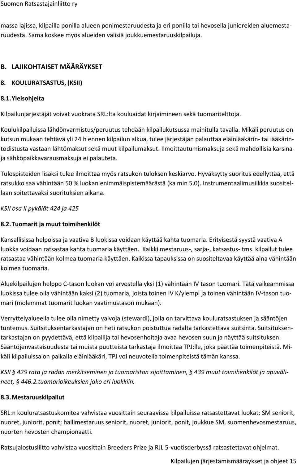 Koulukilpailuissa lähdönvarmistus/peruutus tehdään kilpailukutsussa mainitulla tavalla.