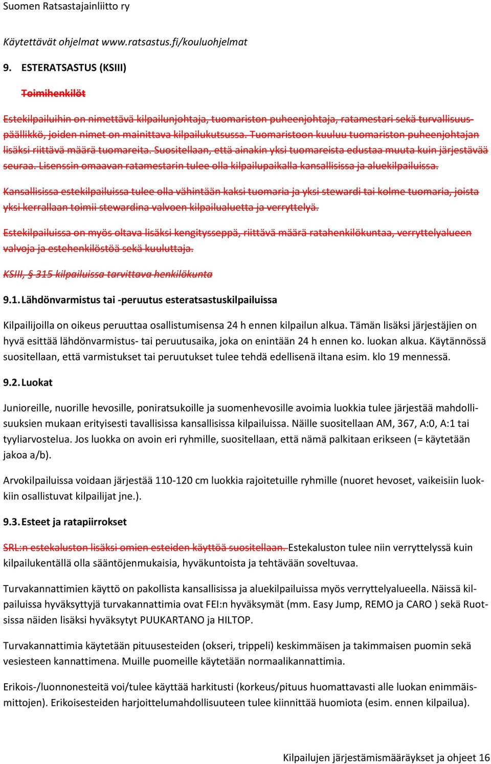 Tuomaristoon kuuluu tuomariston puheenjohtajan lisäksi riittävä määrä tuomareita. Suositellaan, että ainakin yksi tuomareista edustaa muuta kuin järjestävää seuraa.