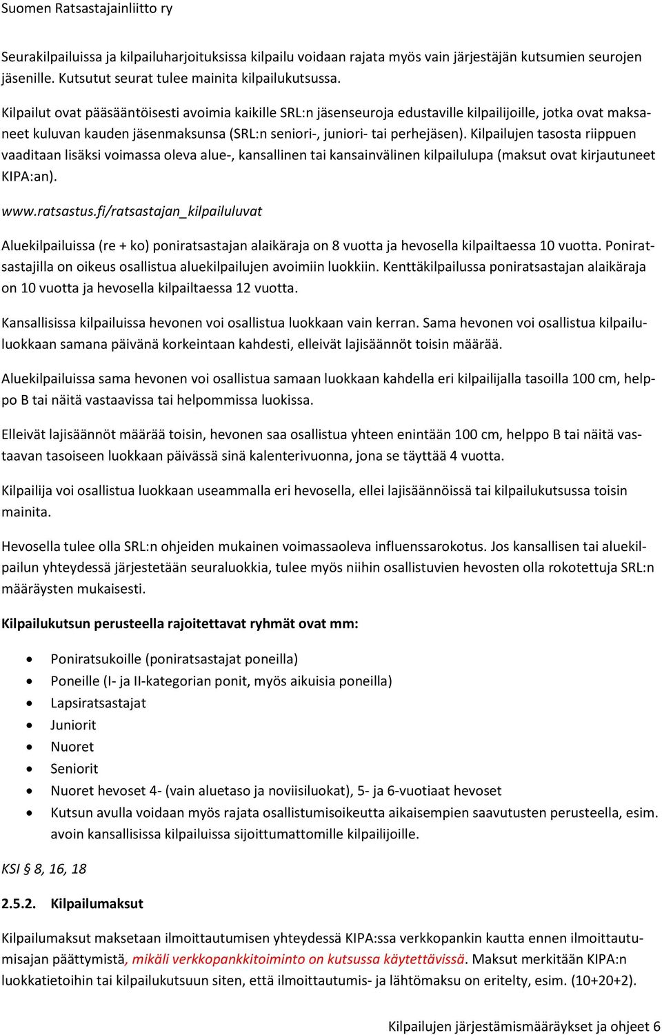 Kilpailujen tasosta riippuen vaaditaan lisäksi voimassa oleva alue-, kansallinen tai kansainvälinen kilpailulupa (maksut ovat kirjautuneet KIPA:an). www.ratsastus.