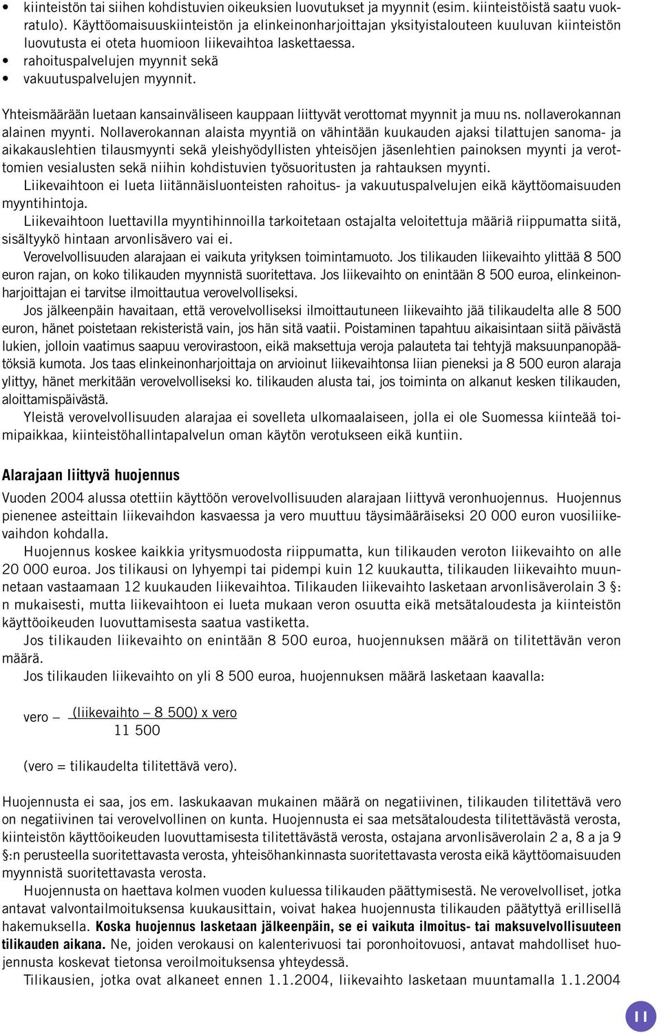 rahoituspalvelujen myynnit sekä vakuutuspalvelujen myynnit. Yhteismäärään luetaan kansainväliseen kauppaan liittyvät verottomat myynnit ja muu ns. nollaverokannan alainen myynti.