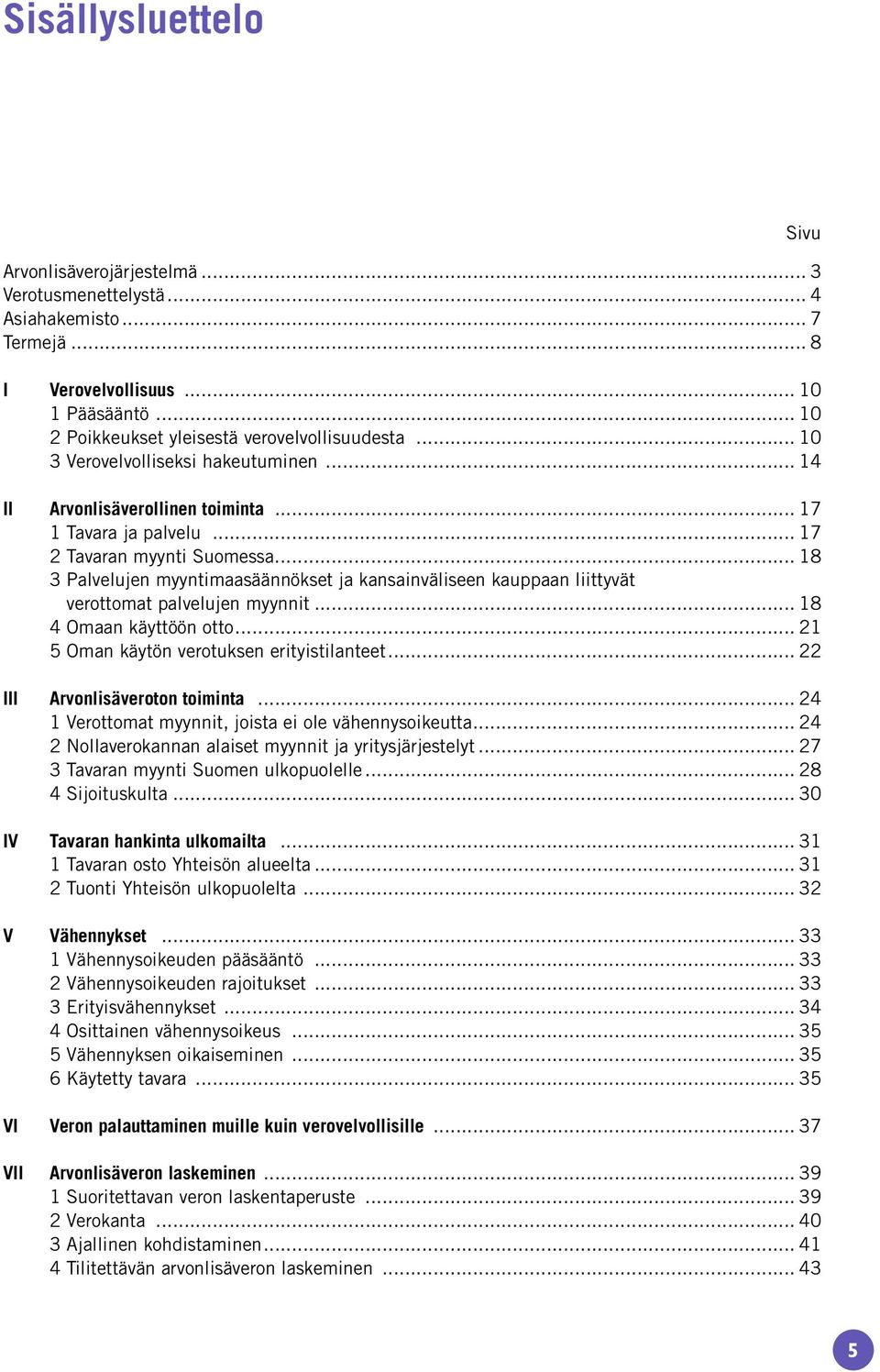 .. 18 3 Palvelujen myyntimaasäännökset ja kansainväliseen kauppaan liittyvät verottomat palvelujen myynnit... 18 4 Omaan käyttöön otto... 21 5 Oman käytön verotuksen erityistilanteet.