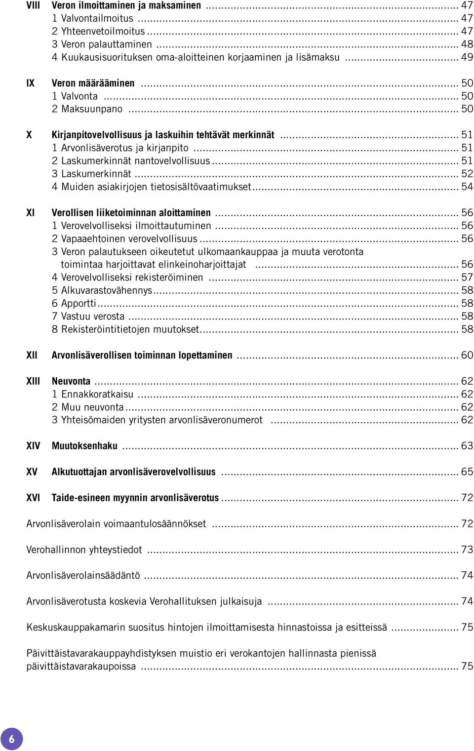 .. 51 2 Laskumerkinnät nantovelvollisuus... 51 3 Laskumerkinnät... 52 4 Muiden asiakirjojen tietosisältövaatimukset... 54 XI Verollisen liiketoiminnan aloittaminen.