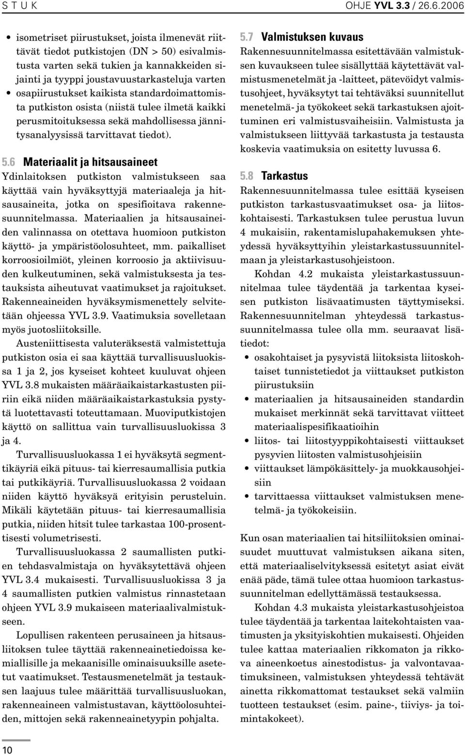 osapiirustukset kaikista standardoimattomista putkiston osista (niistä tulee ilmetä kaikki perusmitoituksessa sekä mahdollisessa jännitysanalyysissä tarvittavat tiedot). 5.