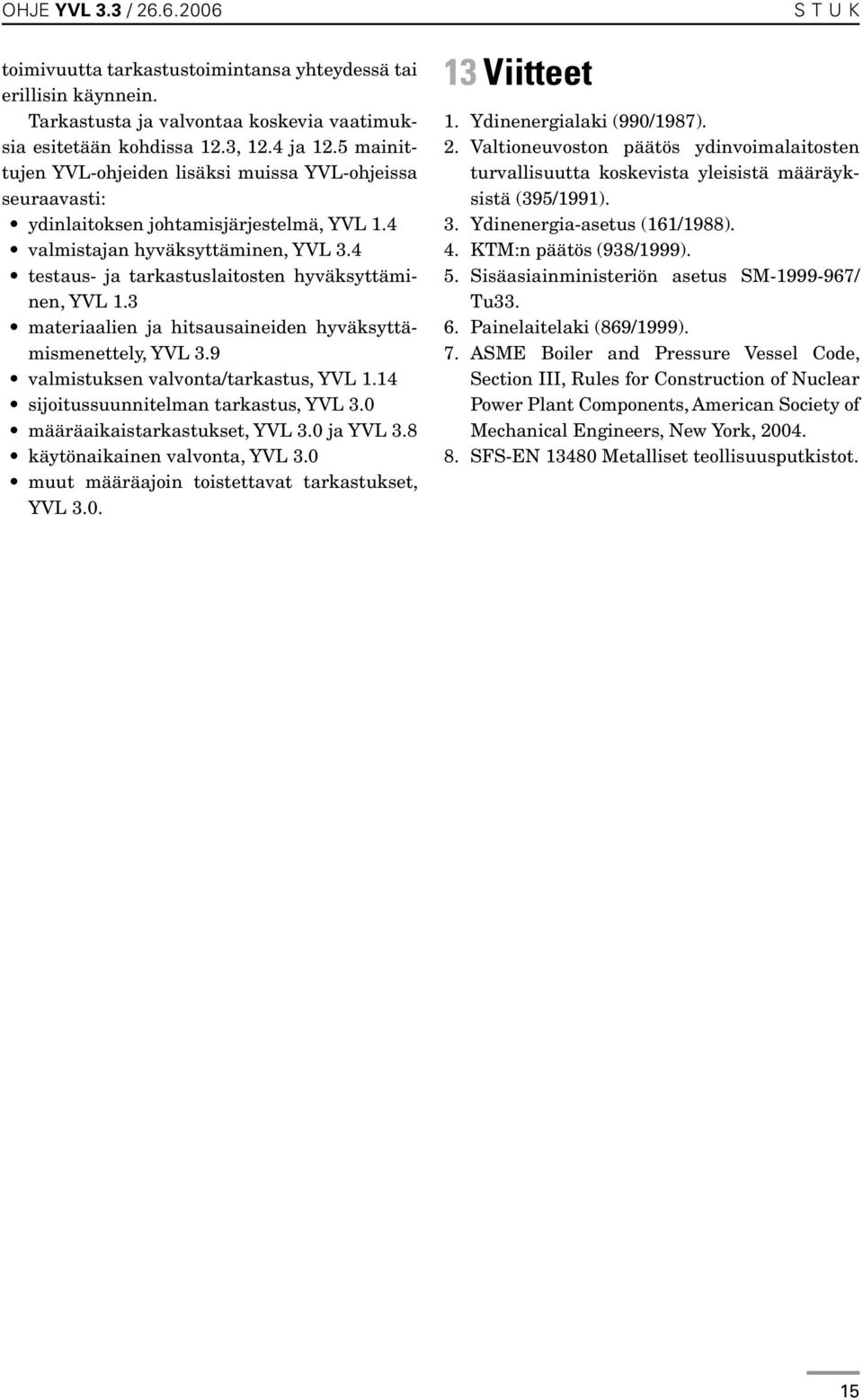 4 testaus- ja tarkastuslaitosten hyväksyttäminen, YVL 1.3 materiaalien ja hitsausaineiden hyväksyttämismenettely, YVL 3.9 valmistuksen valvonta/tarkastus, YVL 1.