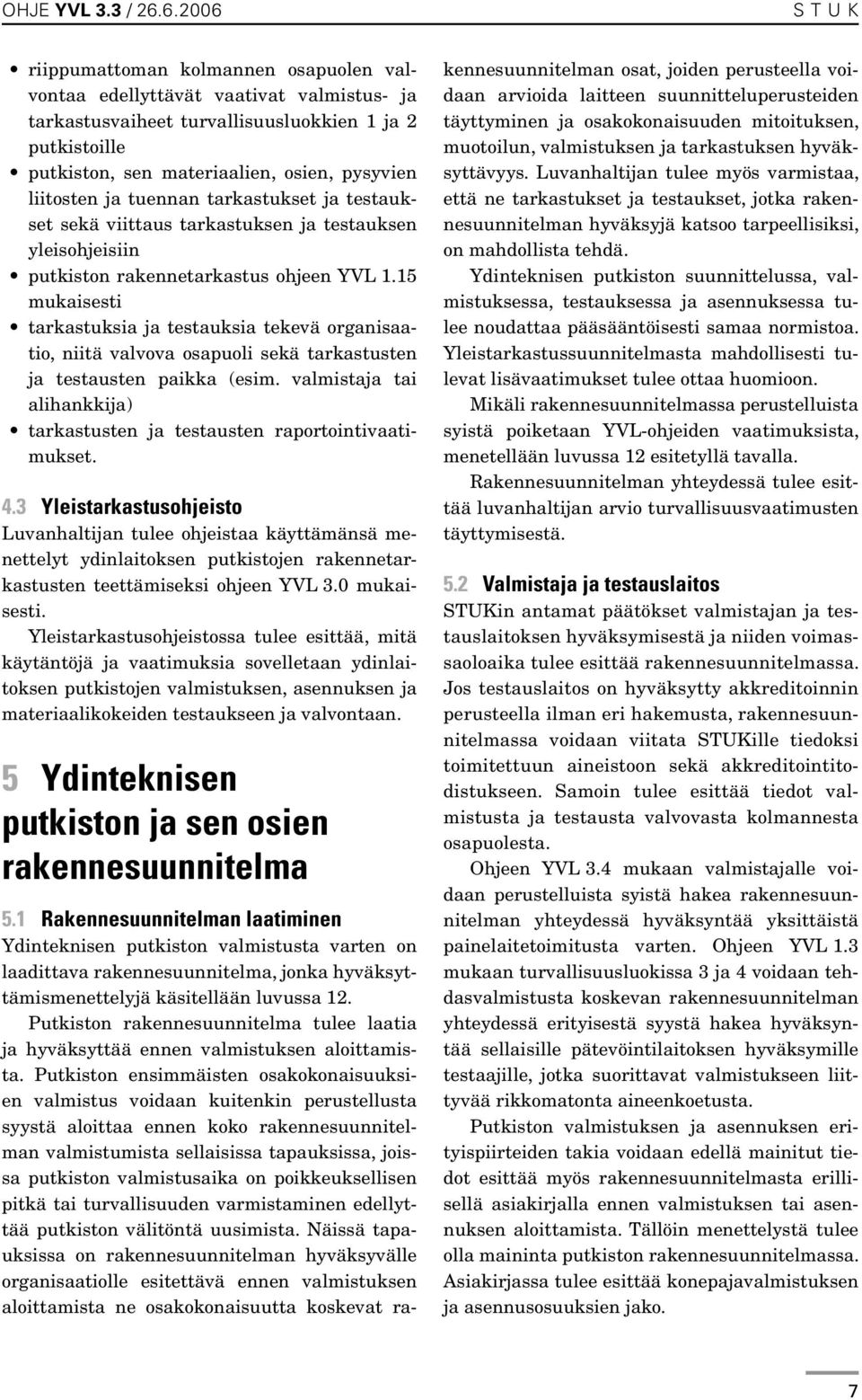 15 mukaisesti tarkastuksia ja testauksia tekevä organisaatio, niitä valvova osapuoli sekä tarkastusten ja testausten paikka (esim.