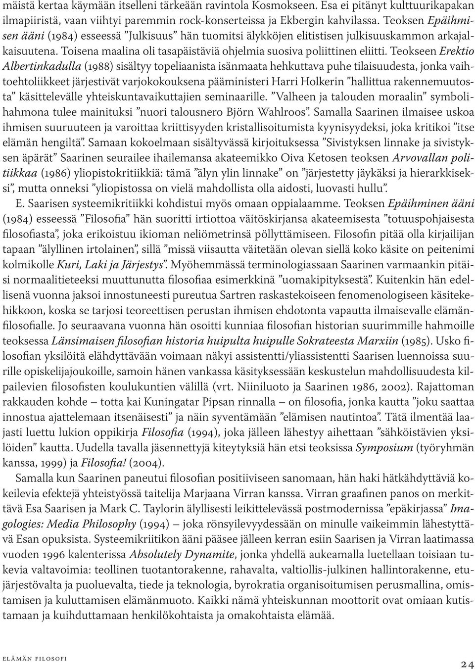 Teokseen Erektio Albertinkadulla (1988) sisältyy topeliaanista isänmaata hehkuttava puhe tilaisuudesta, jonka vaihtoehtoliikkeet järjestivät varjokokouksena pääministeri Harri Holkerin hallittua