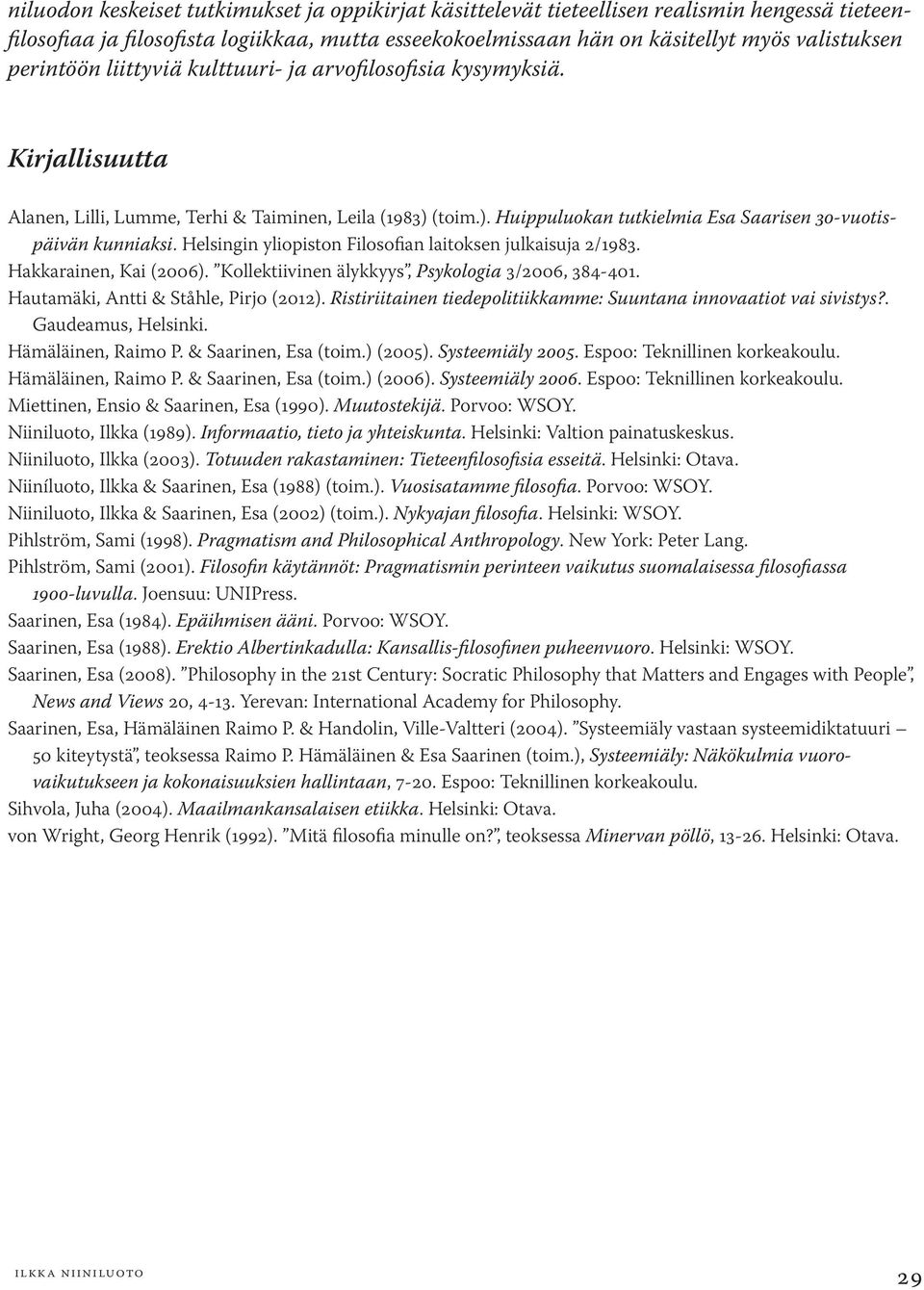 Helsingin yliopiston Filosofian laitoksen julkaisuja 2/1983. Hakkarainen, Kai (2006). Kollektiivinen älykkyys, Psykologia 3/2006, 384-401. Hautamäki, Antti & Ståhle, Pirjo (2012).