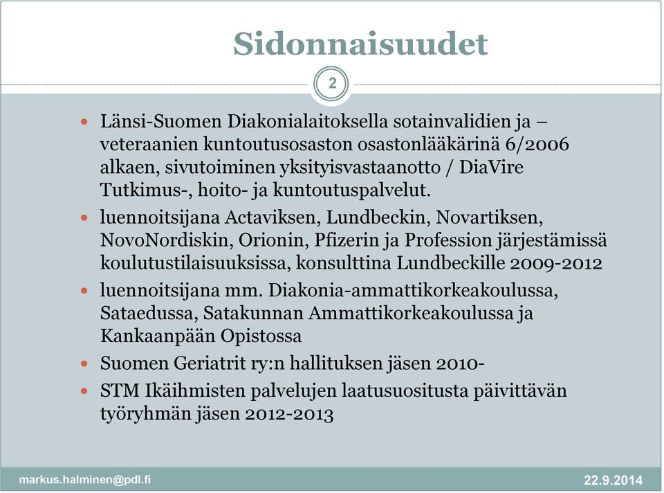 luennoitsijana Actaviksen, Lundbeckin, Novartiksen, NovoNordiskin, Orionin, Pfizerin ja Profession järjestämissä koulutustilaisuuksissa, konsulttina