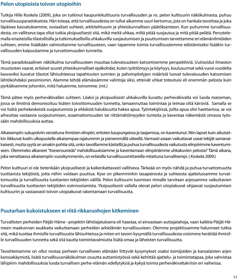 Kun puhumme turvallisuudesta, on vallitseva tapa ollut tutkia yksipuolisesti sitä, mikä meitä uhkaa, miltä pitää suojautua ja mitä pitää pelätä.