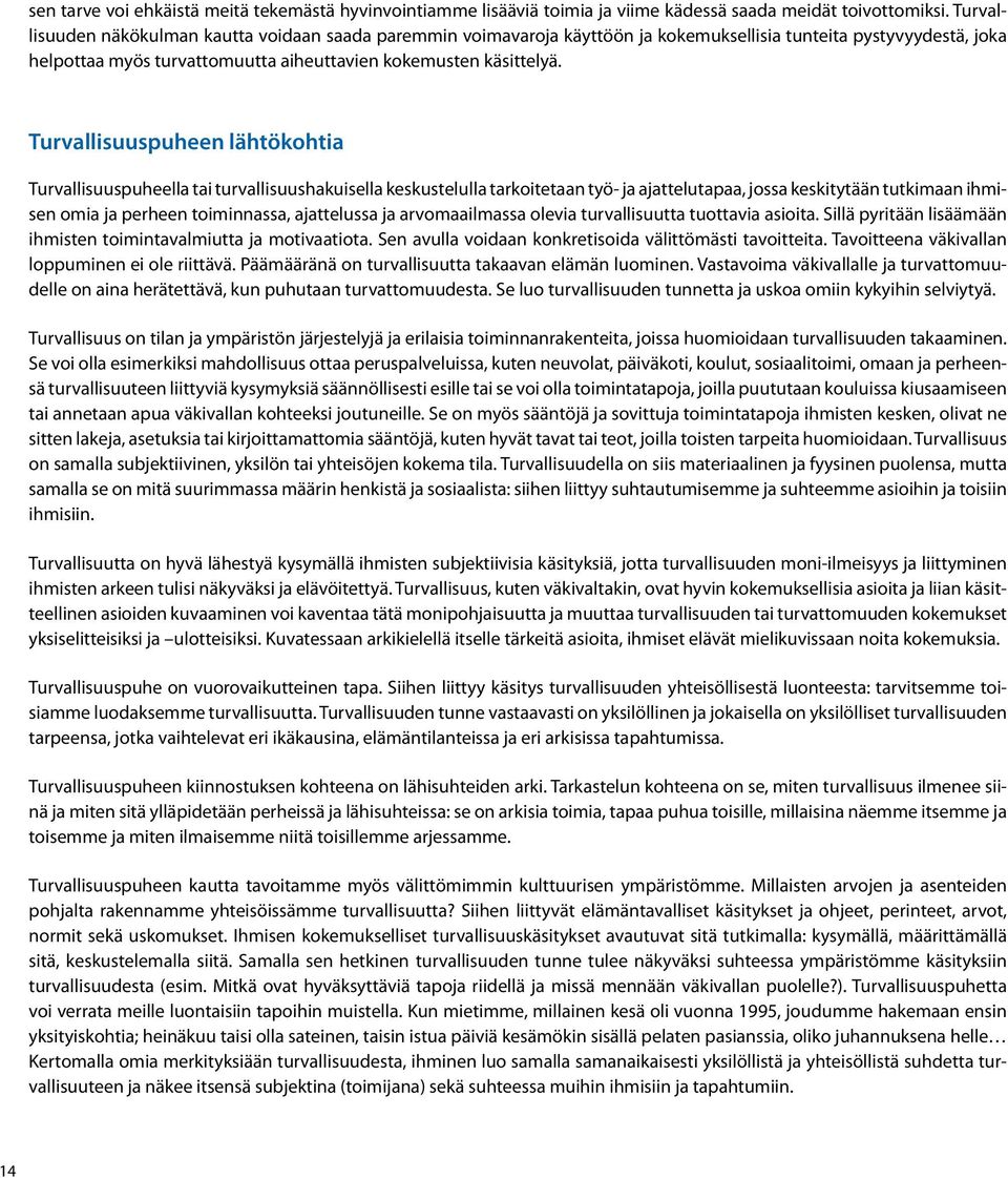 Turvallisuuspuheen lähtökohtia Turvallisuuspuheella tai turvallisuushakuisella keskustelulla tarkoitetaan työ- ja ajattelutapaa, jossa keskitytään tutkimaan ihmisen omia ja perheen toiminnassa,