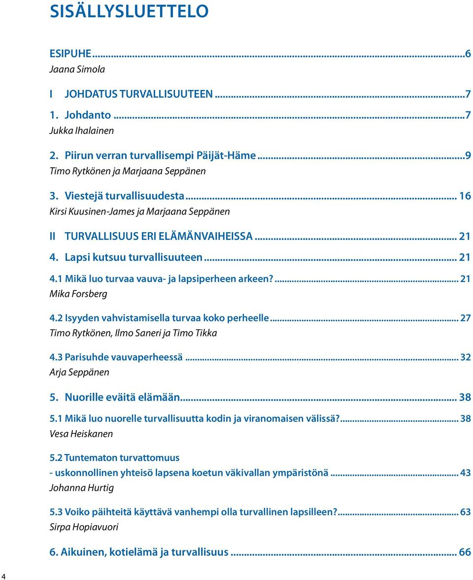 ... 21 Mika Forsberg 4.2 Isyyden vahvistamisella turvaa koko perheelle... 27 Timo Rytkönen, Ilmo Saneri ja Timo Tikka 4.3 Parisuhde vauvaperheessä... 32 Arja Seppänen 5. Nuorille eväitä elämään... 38 5.