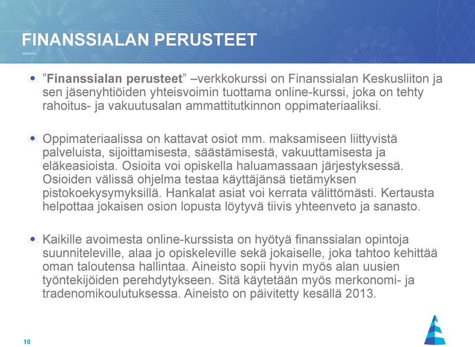 Osioita voi opiskella haluamassaan järjestyksessä. Osioiden välissä ohjelma testaa käyttäjänsä tietämyksen pistokoekysymyksillä. Hankalat asiat voi kerrata välittömästi.