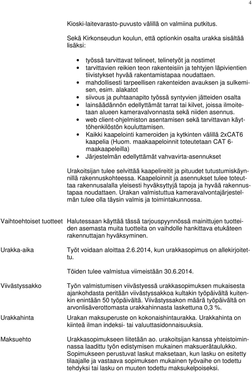 tiivistykset hyvää rakentamistapaa noudattaen. mahdollisesti tarpeellisen rakenteiden avauksen ja sulkemisen, esim.