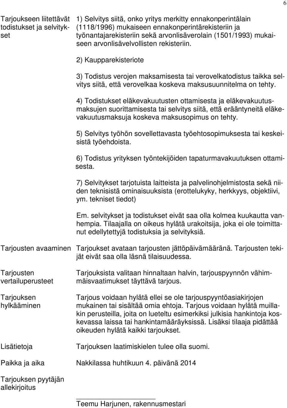 2) Kaupparekisteriote 3) Todistus verojen maksamisesta tai verovelkatodistus taikka selvitys siitä, että verovelkaa koskeva maksusuunnitelma on tehty.