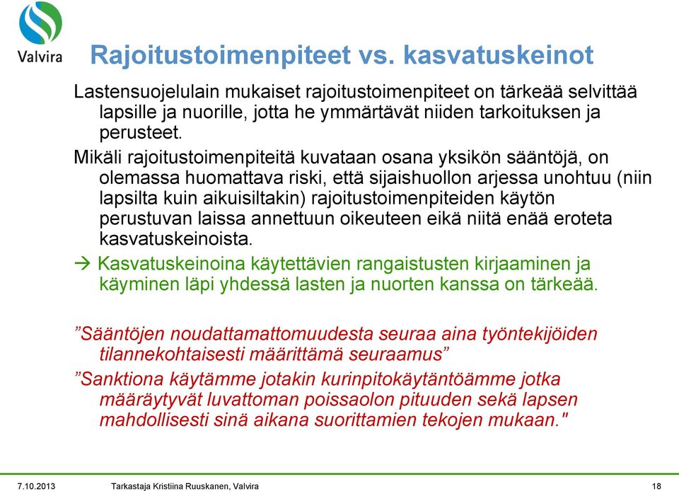 perustuvan laissa annettuun oikeuteen eikä niitä enää eroteta kasvatuskeinoista. Kasvatuskeinoina käytettävien rangaistusten kirjaaminen ja käyminen läpi yhdessä lasten ja nuorten kanssa on tärkeää.