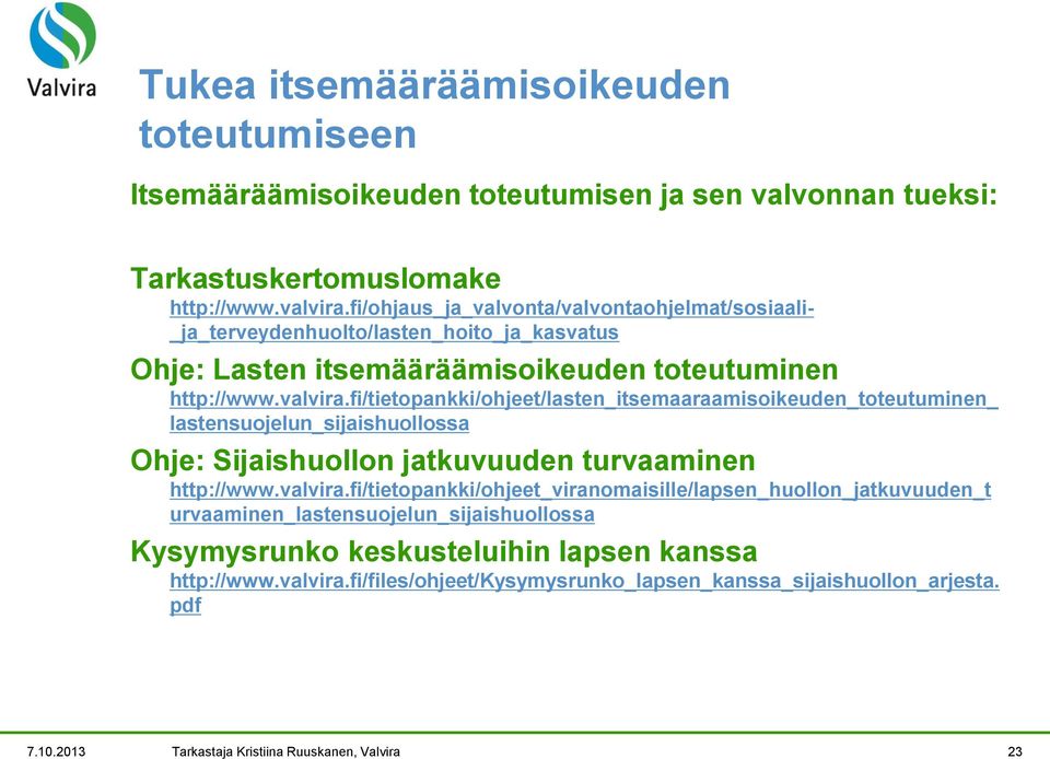 fi/tietopankki/ohjeet/lasten_itsemaaraamisoikeuden_toteutuminen_ lastensuojelun_sijaishuollossa Ohje: Sijaishuollon jatkuvuuden turvaaminen http://www.valvira.